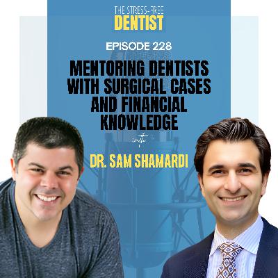 Episode 228: Dr. Sam Shamardi - Mentoring Dentists with Surgical Cases and Financial Knowledge