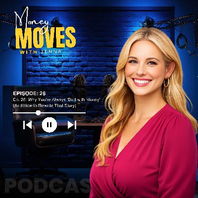 Ep. 26: Why You’re Always ‘Bad with Money’ (And How to Rewrite That Story)