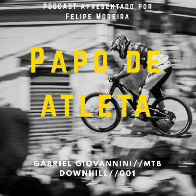 Papo De Atleta Gabriel Giovannini #001 // MTB  Downhill