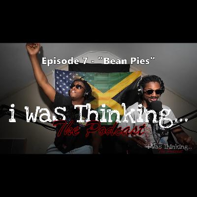 i Was Thinking | Episode 7 - "Bean Pies"