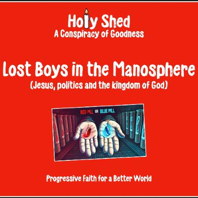 Holy Shed Presents | Lost Boys in the Manosphere (Jesus, politics and the kingdom of God)