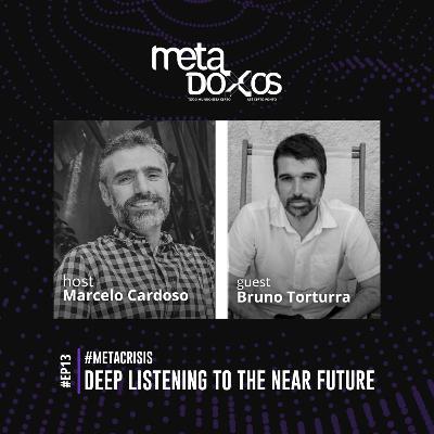 EP13 - Deep listening to the near future with Bruno Torturra #METACRISIS