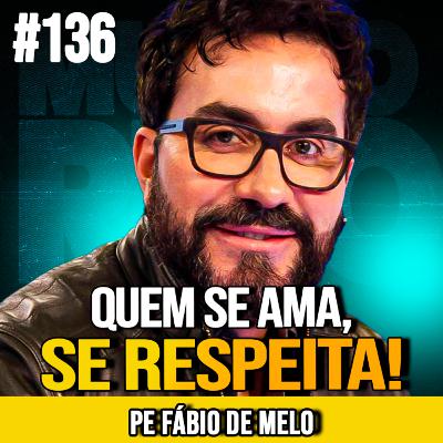 PE. FÁBIO DE MELO | O AMOR-PRÓPRIO CURA FERIDAS QUE NINGUÉM VÊ | MUNDOMENTAL #136