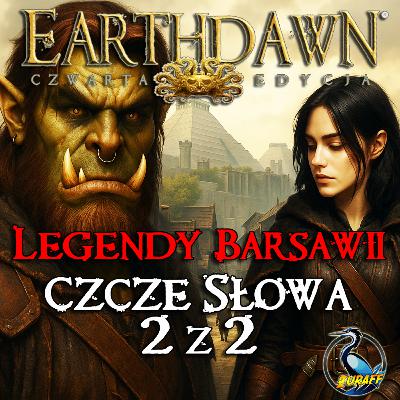 Czcze Słowa 2/2 | Legendy Barsawii | Earthdawn 4 edycja | Sesja RPG