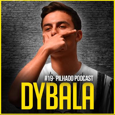 DYBALA - Pilhado Podcast #19