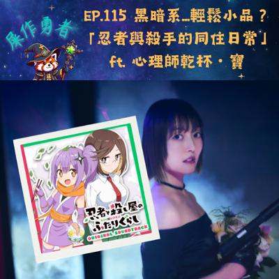 EP.115 「忍者與殺手的同住日常」黑暗系...輕鬆小品？ ft. 心理師乾杯・寶