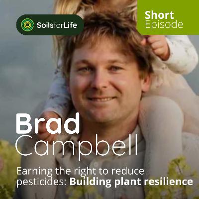 Earning the right to reduce pesticides: Building plant resilience with Brad Campbell