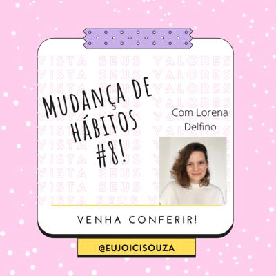 #8 Mudança de hábitos com Lorena Delfino #8 Mudança de hábitos com Lorena Delfino