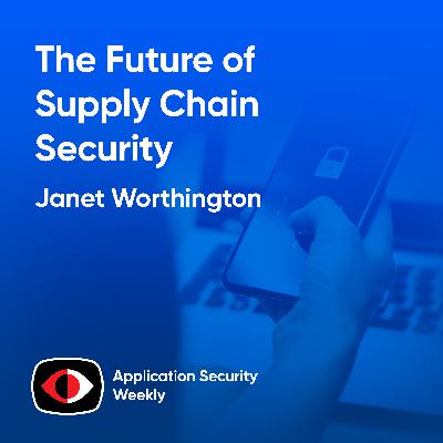The Future of Supply Chain Security - Janet Worthington - ASW #343