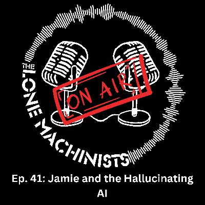 Ep. 41: Jamie and the Hallucinating AI