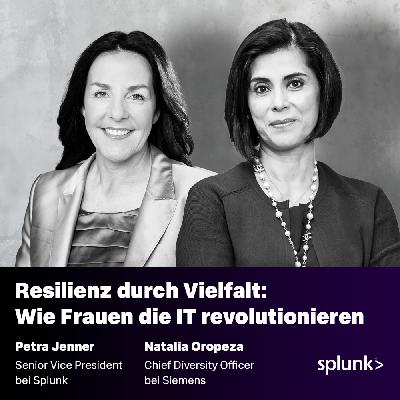 Resilienz durch Vielfalt: Wie Frauen die IT revolutionieren – Mit Natalia Oropeza // Chief Cybersecurity Officer & Chief Diversity Officer @ Siemens AG | Petra Jenner // SVP & GM EMEA @ Splunk
