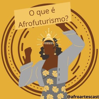 Afro Artes Cast #004 - O que é Afrofuturismo?