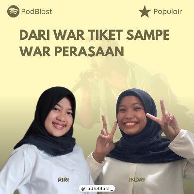 Populair : Dari War Tiket Sampai War Perasaan || PodBlast EPS #4