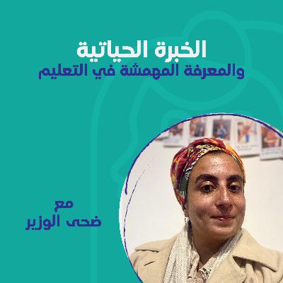 الخبرة الحياتية والمعرفة المهمشة في التعليم مع أ. ضحى الوزير الخبرة الحياتية والمعرفة المهمشة في التعليم مع أ. ضحى الوزير