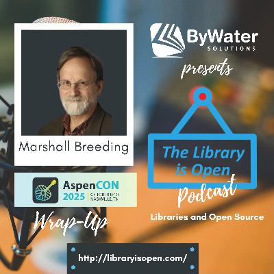 AspenCon2025 Recap with Marshall Breeding! The Library is Open Ep. 58 AspenCon2025 Recap with Marshall Breeding! The Library is Open Ep. 58