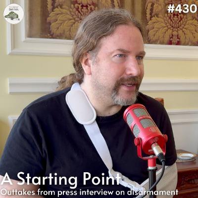A Starting Point: Outtakes from press interview on disarmament (Ep.430)