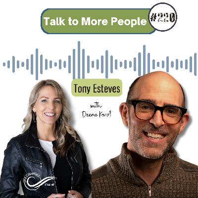 #220 Talk to More People. With Tony Esteves