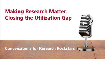 Making Research Matter: Closing the Utilization Gap Making Research Matter: Closing the Utilization Gap