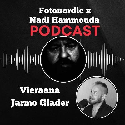 Jarmo Glader – Koukussa kauneuteen (K4J11) | Fotonordic X Nadi Hammouda Podcast Jarmo Glader – Koukussa kauneuteen (K4J11) | Fotonordic X Nadi Hammouda Podcast