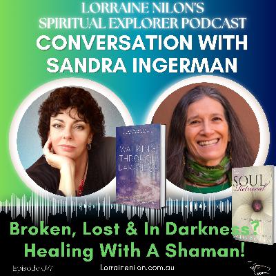 077: Broken, Lost & In Darkness? Healing With A Shaman! SANDRA INGERMAN