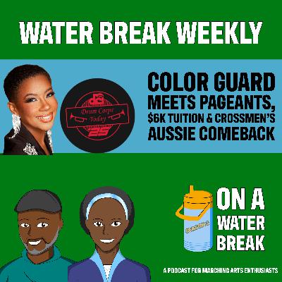 On A Water Break: Water Break Weekly – Color Guard Meets Pageants, $6K Tuition & Crossmen's Aussie Comeback