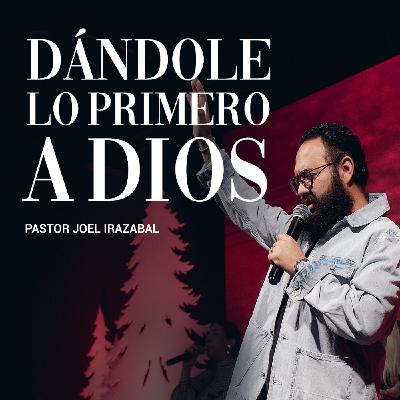 Dándole Lo Primero A Dios I Pastor Joel Irazabal