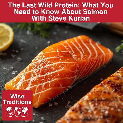 577: The Last Wild Protein: What You Need to Know About Salmon with Steve Kurian 577: The Last Wild Protein: What You Need to Know About Salmon with Steve Kurian