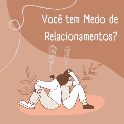 Cognitiva Mente #22 - Você tem medo de relacionamentos?