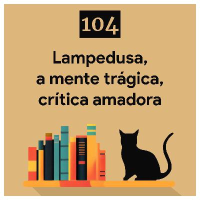 104. Lampedusa, a mente trágica, crítica amadora