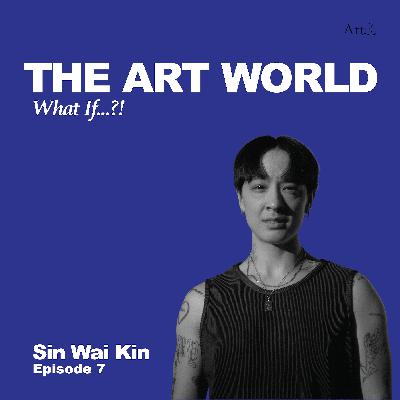 The Art World: What If...?! with Sin Wai Kin