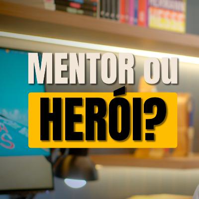 HERÓI da jornada ou MENTOR da transformação?