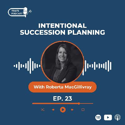 Episode 23: Intentional Succession Planning with Roberta MacGillivray