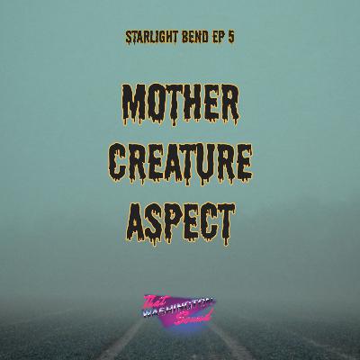 Starlight Bend EP 5: Mother Creature Aspect Starlight Bend EP 5: Mother Creature Aspect
