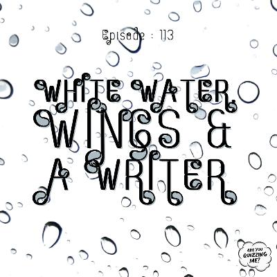 Episode 113 - White Water, Wings & A Writer Episode 113 - White Water, Wings & A Writer