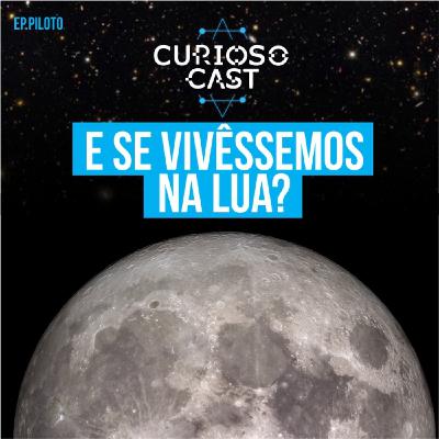 CuriosoCast #01 Piloto - E se vivêssemos na lua? CuriosoCast #01 Piloto - E se vivêssemos na lua?