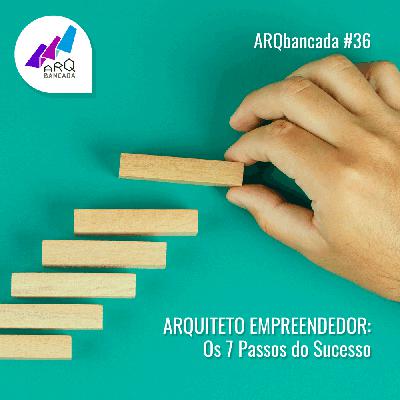 36 - Arquiteto Empreendedor: Os 7 Passos do Sucesso
