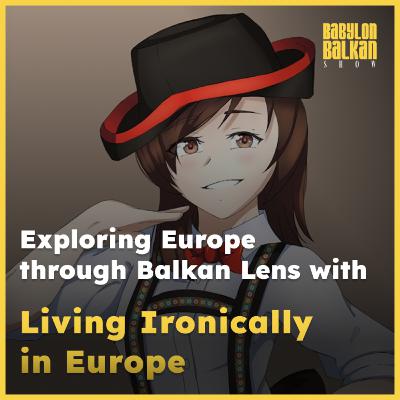 #019 Living Ironically in Europe: Exploring Europe through Balkan Lens