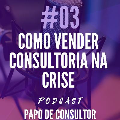 #03 Como vender consultoria na crise (na pandemia)