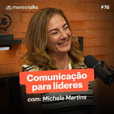 Comunicação para líderes: como inspirar, engajar e gerar confiança – com Michele Martins | #76 Comunicação para líderes: como inspirar, engajar e gerar confiança – com Michele Martins | #76