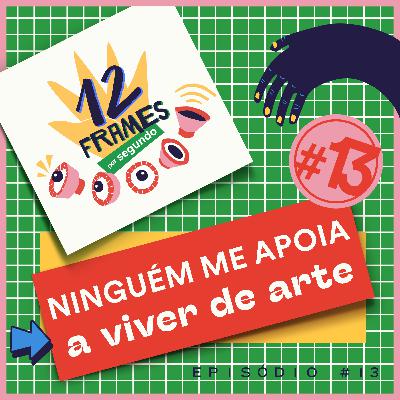 #13 | Ninguém me apoia a trabalhar com arte