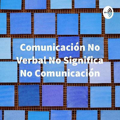 Comunicación no verbal no significa no comunicación.