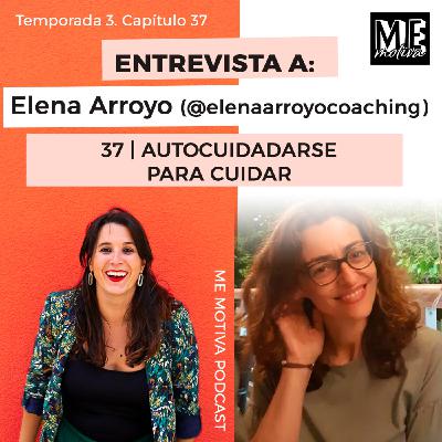 #37: AUTOCUIDADARSE PARA CUIDAR – Entrevista a @ elenaarroyocoaching #37: AUTOCUIDADARSE PARA CUIDAR – Entrevista a @ elenaarroyocoaching