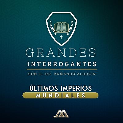 Últimos Imperios Mundiales | Dr. Armando Alducin