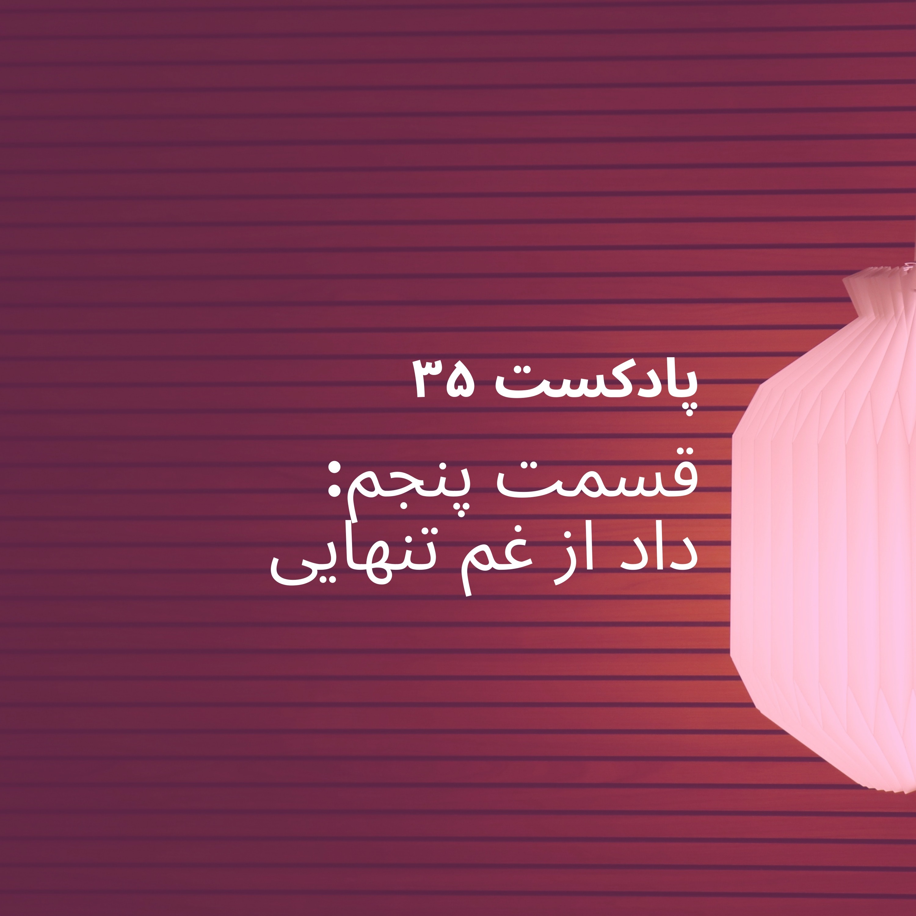 اپیزود پنجم پادکست ۳۵ - داد از غم تنهایی