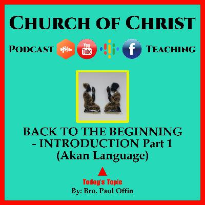 BACK TO THE BEGINNING - INTRODUCTION Part 1 (Akan Language) Bro. Paul Offin. Church of Christ.
