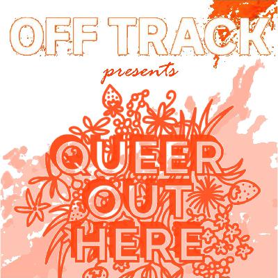 Off Track presents Queer Out Here
