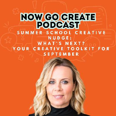 Ep 32: Summer School, What’s Next? Your Creative Toolkit for September