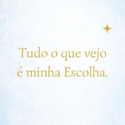 Tudo o que Vejo é Minha Escolha #015 Tudo o que Vejo é Minha Escolha #015