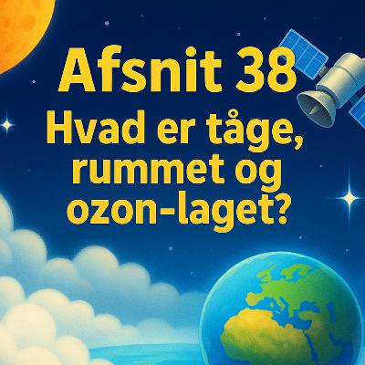 #38 - Hvad er Tåge, Rummet og Ozon-laget? #38 - Hvad er Tåge, Rummet og Ozon-laget?