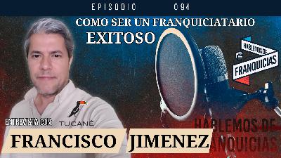 Como ser un Franquiciatario Exitoso: Francisco Jimenez Tucane | Ep.94 Como ser un Franquiciatario Exitoso: Francisco Jimenez Tucane | Ep.94